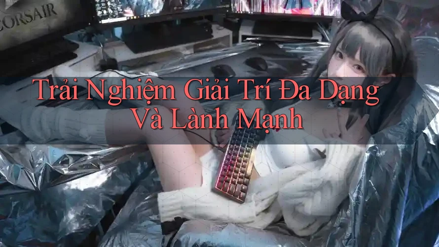 Trải Nghiệm Giải Trí Đa Dạng và Lành Mạnh