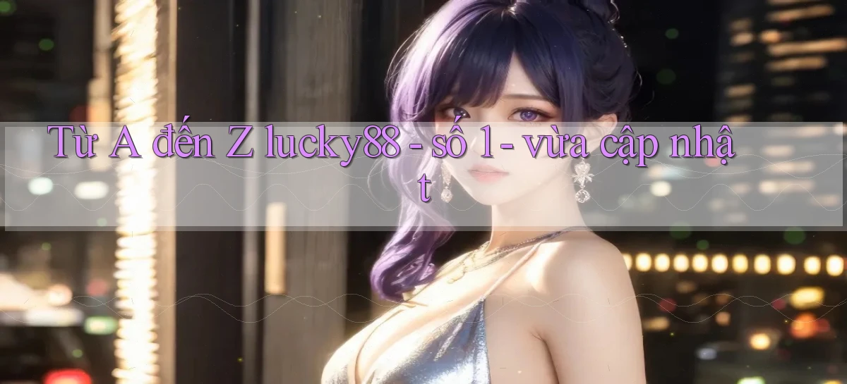 lucky88   Link Cập Nhật 24 Giờ   Game Online
