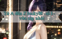 Từ A đến Z lucky88   số 1   vừa cập nhật