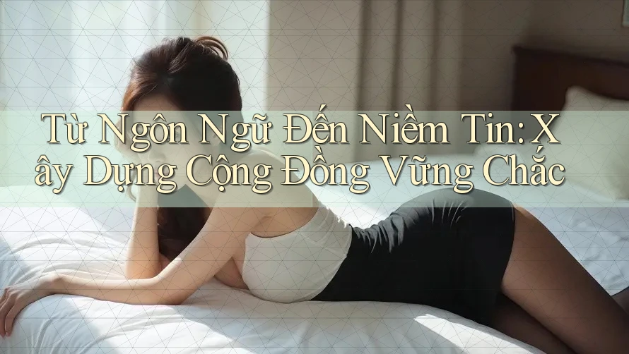Từ Ngôn Ngữ Đến Niềm Tin: Xây Dựng Cộng Đồng Vững Chắc