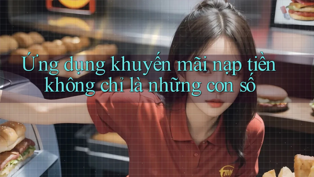 Ứng dụng khuyến mãi nạp tiền không chỉ là những con số Ứng dụng khuyến mãi nạp tiền không chỉ là những con số