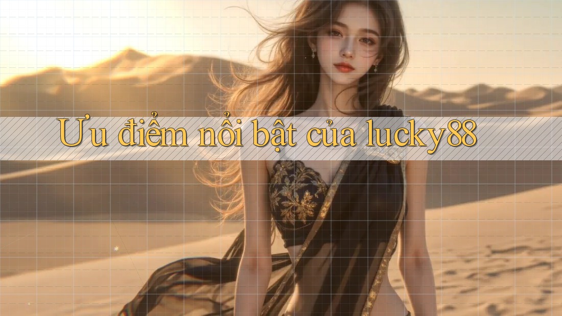 Ưu điểm nổi bật của lucky88