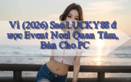 Vì (2026) sao Lucky88 được event Noel quan tâm, bản cho PC