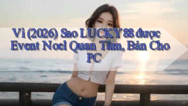Vì (2026) sao Lucky88 được event Noel quan tâm, bản cho PC