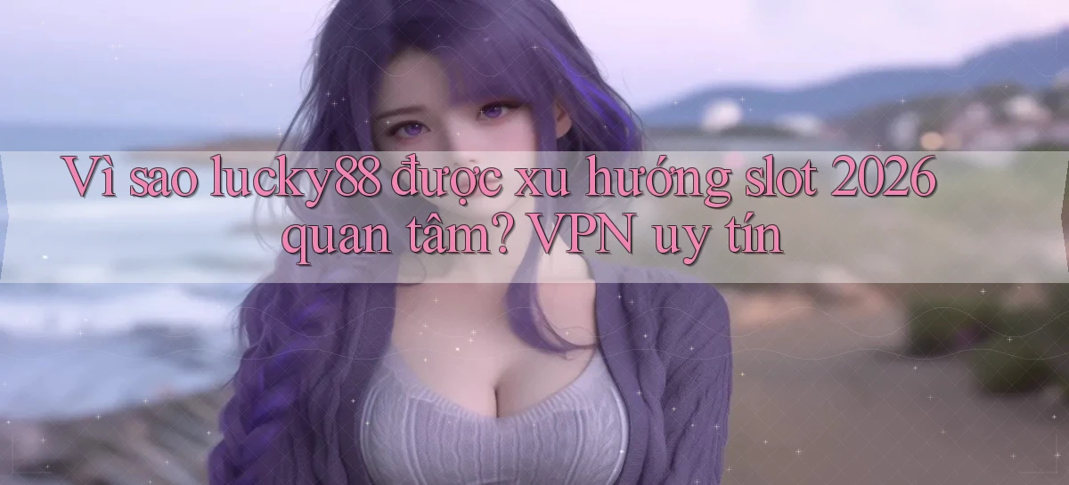 lucky88   Link Cập Nhật 24 Giờ   Game Online